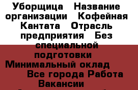 Уборщица › Название организации ­ Кофейная Кантата › Отрасль предприятия ­ Без специальной подготовки › Минимальный оклад ­ 50 000 - Все города Работа » Вакансии   . Архангельская обл.,Коряжма г.